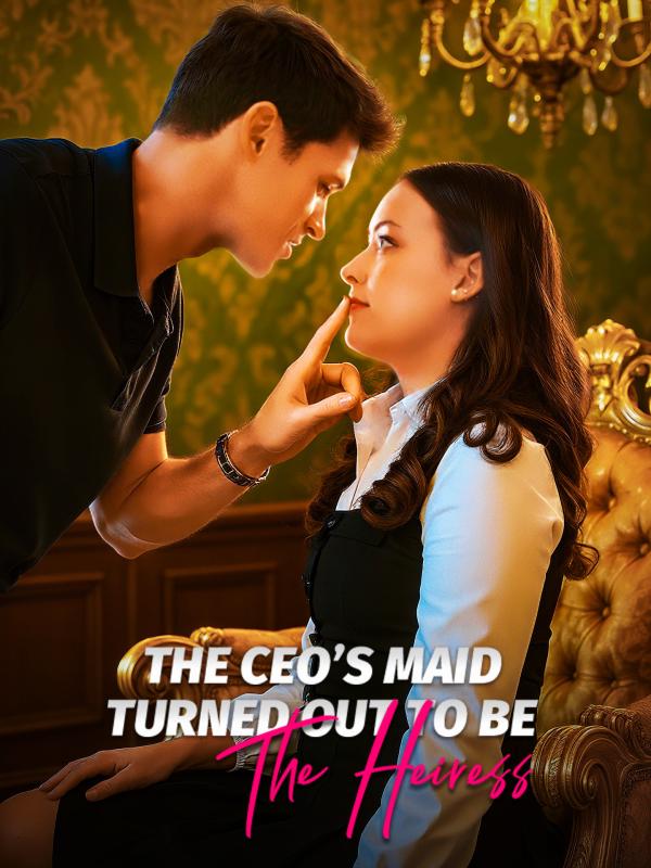 The CEO's Maid Turns Out To Be The Heiress