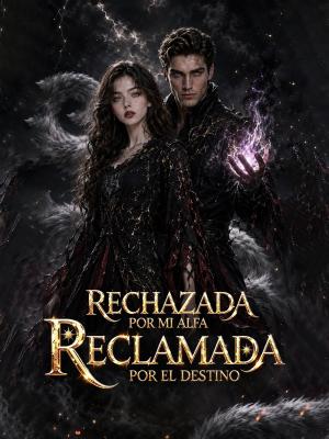 Rechazada por mi Alfa, reclamada por el destino