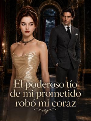 El poderoso tío de mi prometido robó mi corazón
