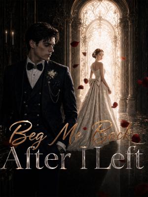 Beg Me Back After I Left