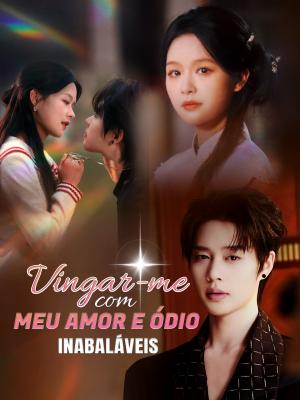 Vingar-me com meu amor e ódio inabaláveis