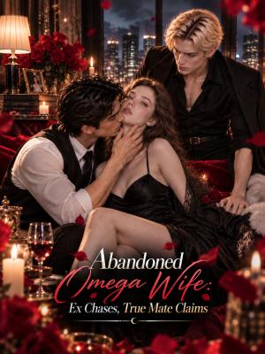 Abandoned Omega Wife: Ex Chases, True Mate Claims