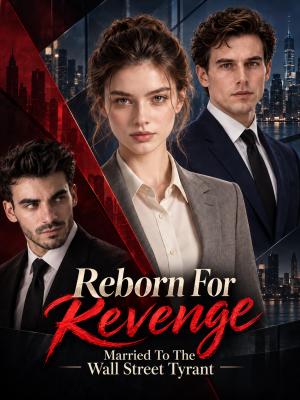 Reborn For Revenge- Married To The Wall Street Tyrant