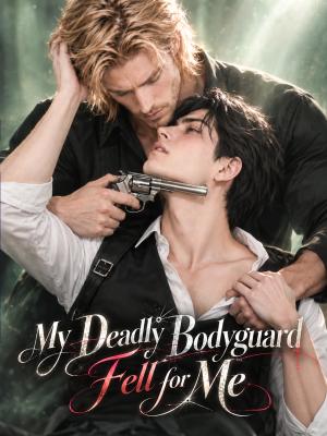 My Deadly Bodyguard Fell for Me