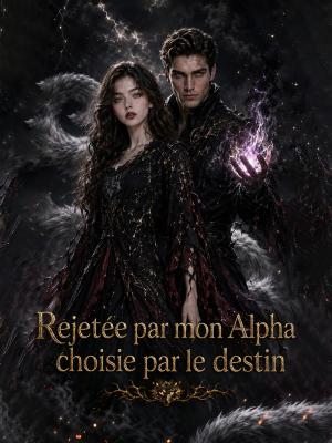Rejetée par mon Alpha, choisie par le destin