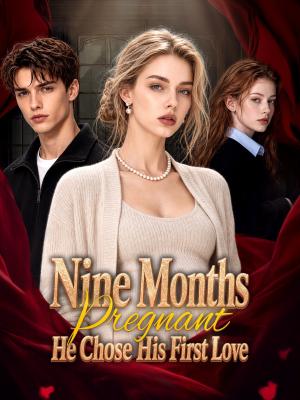 Nine Months Pregnant, He Chose His First Love