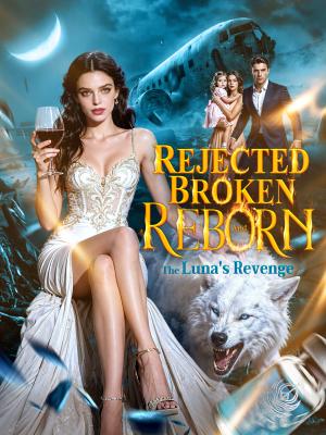 Rejected, Broken, And Reborn_ The Luna's Revenge