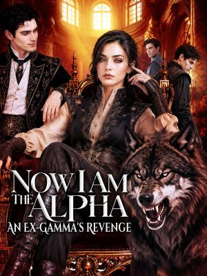 Now I Am The Alpha An Ex-Gamma's Revenge