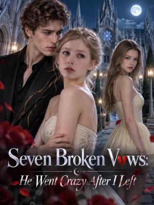 Seven Broken Vows: He Went Crazy After I Left