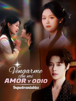 Vengarme con mi amor y odio inquebrantables
