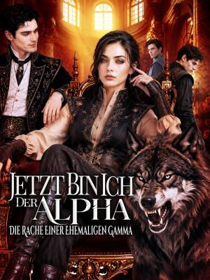 Jetzt bin ich der Alpha – Die Rache einer ehemaligen Gamma