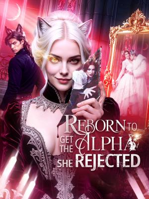 Reborn to Get the Alpha She Rejected