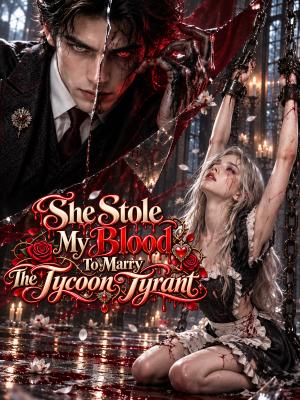 She Stole My Blood to Marry the Tycoon Tyrant