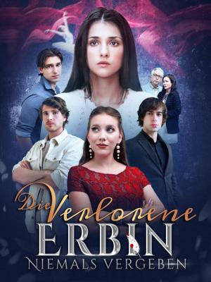 Die verlorene Erbin: Niemals vergeben