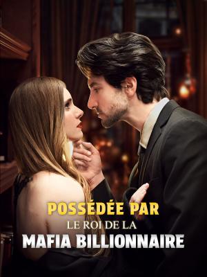 Possédée par le Roi de la Mafia Billionnaire