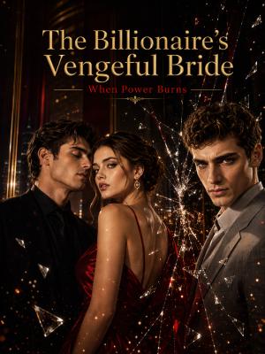 The Billionaire's Vengeful Bride: When Power Burns
