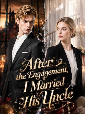 After the Engagement, I Married His Uncle