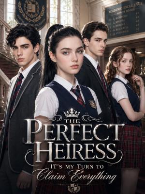 The Perfect Heiress_ It's My Turn to Claim Everything